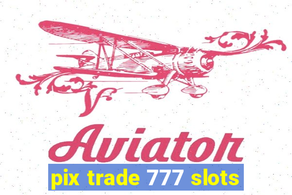 pix trade 777 slots